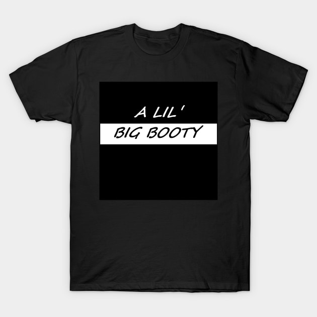 A LIL BIG BOOTY T-Shirt by dynastygoddess